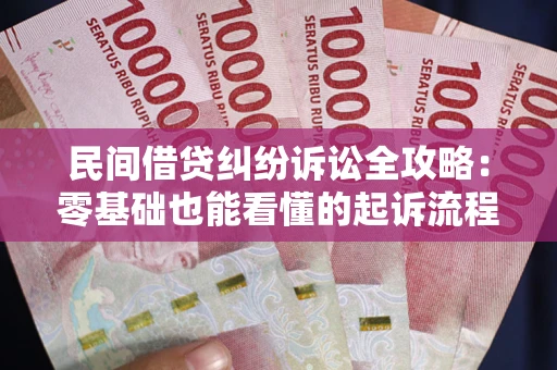 济南民间借贷纠纷诉讼全攻略:零基础也能看懂的起诉流程与证据整理指南 济南民间借贷纠纷诉讼全攻略:零基础也能看懂的起诉流程与证据整理指南