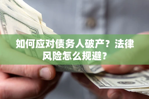 济南如何应对债务人破产？法律风险怎么规避？