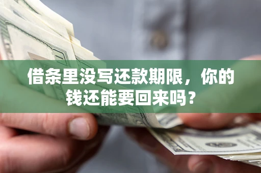 济南借条里没写还款期限，你的钱还能要回来吗？