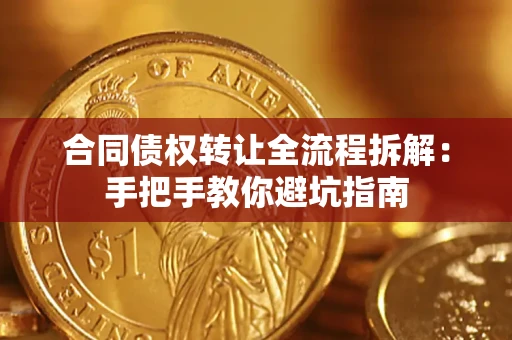 济南合同债权转让全流程拆解：手把手教你避坑指南