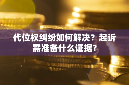 济南代位权纠纷如何解决？起诉需准备什么证据？