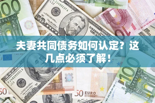 济南夫妻共同债务如何认定？这几点必须了解！