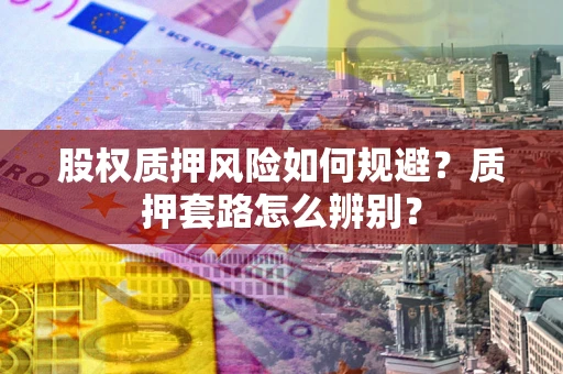 济南股权质押风险如何规避？质押套路怎么辨别？