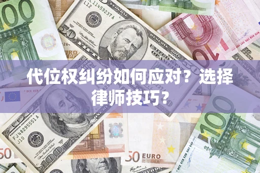 济南代位权纠纷如何应对？选择律师技巧？