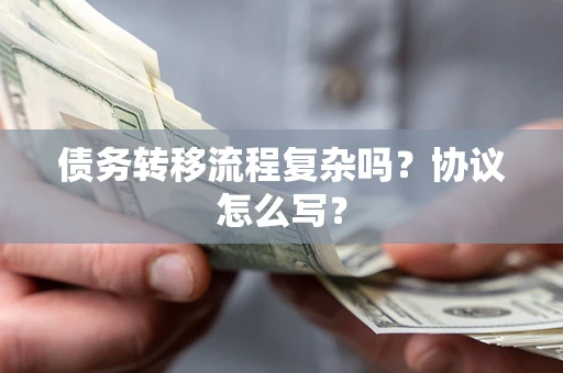 济南债务转移流程复杂吗？协议怎么写？
