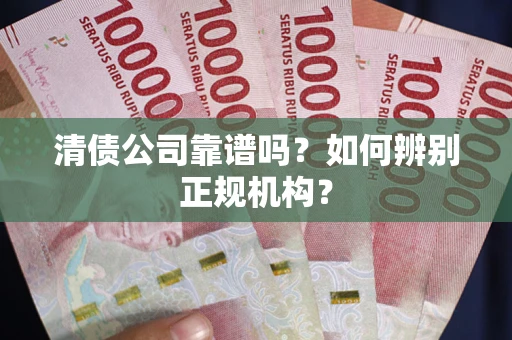 济南清债公司靠谱吗？如何辨别正规机构？