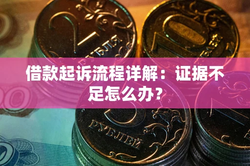 济南借款起诉流程详解：证据不足怎么办？