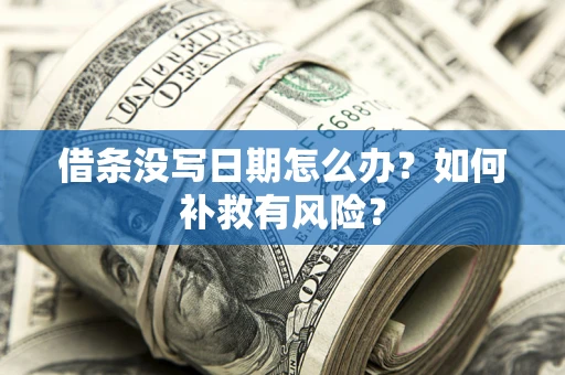 济南借条没写日期怎么办？如何补救有风险？