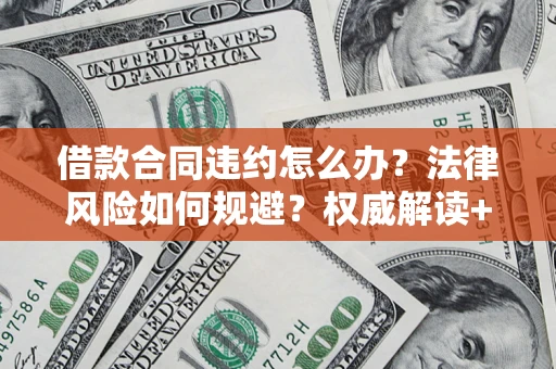 济南借款合同违约怎么办？法律风险如何规避？权威解读+实用指南