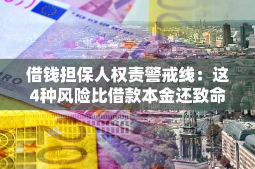 济南借钱担保人权责警戒线：这4种风险比借款本金还致命
