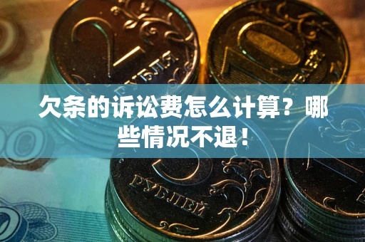 济南欠条的诉讼费怎么计算?哪些情况不退! 济南欠条的诉讼费怎么计算?哪些情况不退!