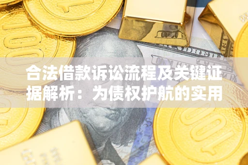济南合法借款诉讼流程及关键证据解析：为债权护航的实用指南