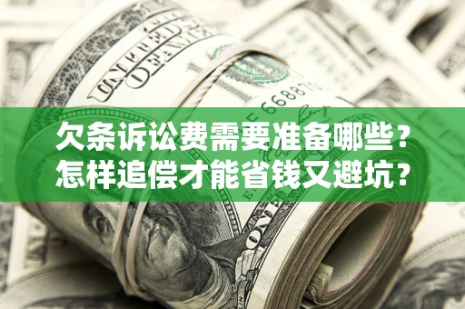 济南欠条诉讼费需要准备哪些？怎样追偿才能省钱又避坑？
