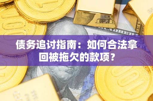 济南债务追讨指南：如何合法拿回被拖欠的款项？