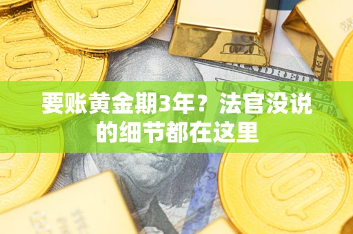 济南要账黄金期3年？法官没说的细节都在这里