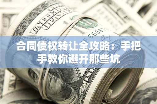 济南合同债权转让全攻略：手把手教你避开那些坑