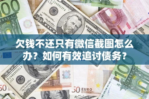济南欠钱不还只有微信截图怎么办？如何有效追讨债务？
