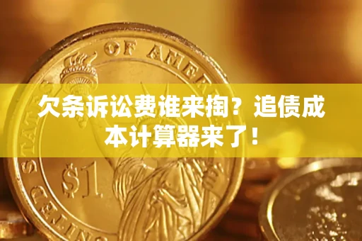 济南欠条诉讼费谁来掏？追债成本计算器来了！