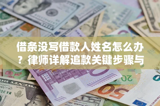 济南借条没写借款人姓名怎么办？律师详解追款关键步骤与证据链构建