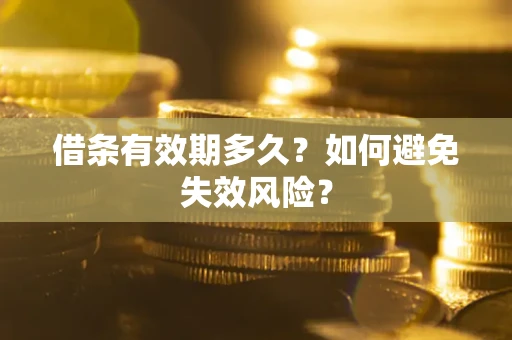 济南借条有效期多久？如何避免失效风险？