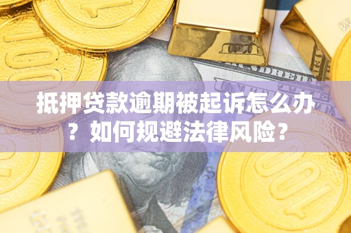 济南抵押贷款逾期被起诉怎么办？如何规避法律风险？