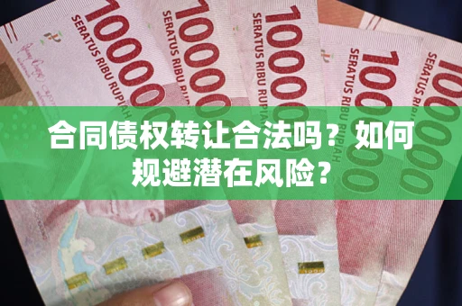 济南合同债权转让合法吗?如何规避潜在风险? 济南合同债权转让合法吗?如何规避潜在风险?