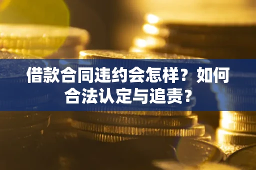 济南借款合同违约会怎样？如何合法认定与追责？