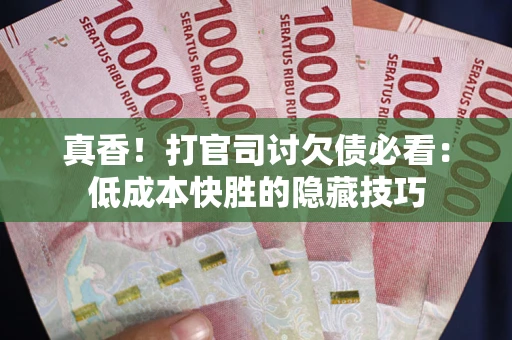 济南真香！打官司讨欠债必看：低成本快胜的隐藏技巧