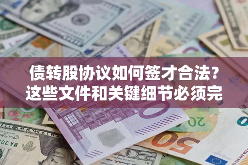 济南债转股协议如何签才合法？这些文件和关键细节必须完整