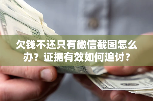 济南欠钱不还只有微信截图怎么办？证据有效如何追讨？