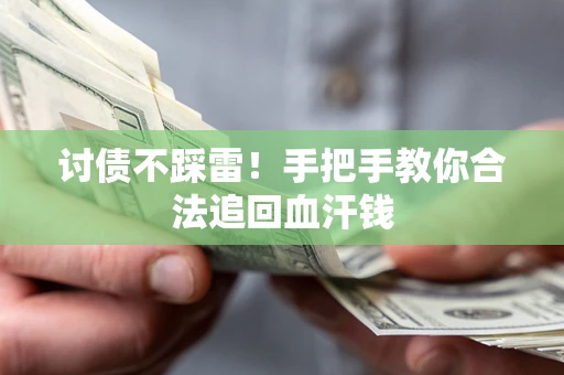 济南讨债不踩雷！手把手教你合法追回血汗钱