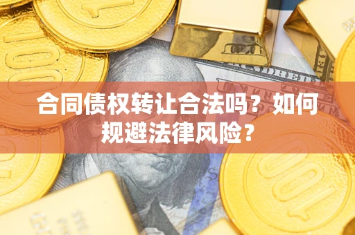 济南合同债权转让合法吗？如何规避法律风险？