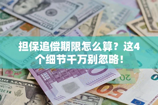 济南担保追偿期限怎么算?这4个细节千万别忽略! 济南担保追偿期限怎么算?这4个细节千万别忽略!