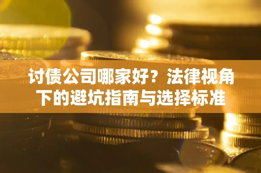 济南讨债公司哪家好？法律视角下的避坑指南与选择标准