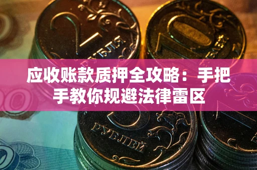 济南应收账款质押全攻略：手把手教你规避法律雷区