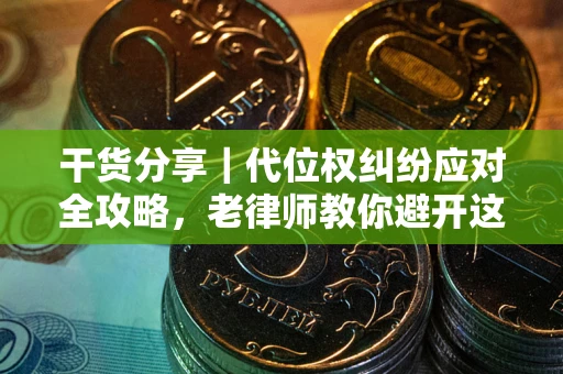 济南干货分享｜代位权纠纷应对全攻略，老律师教你避开这5大雷区