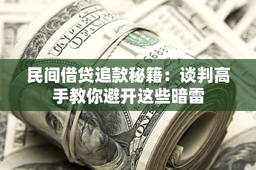济南民间借贷追款秘籍：谈判高手教你避开这些暗雷