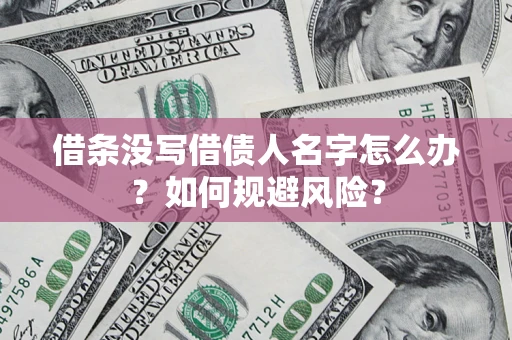 济南借条没写借债人名字怎么办？如何规避风险？