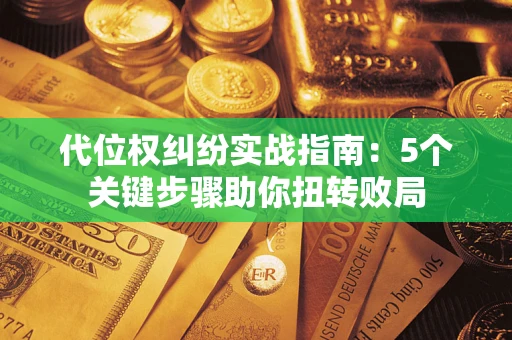 济南代位权纠纷实战指南：5个关键步骤助你扭转败局