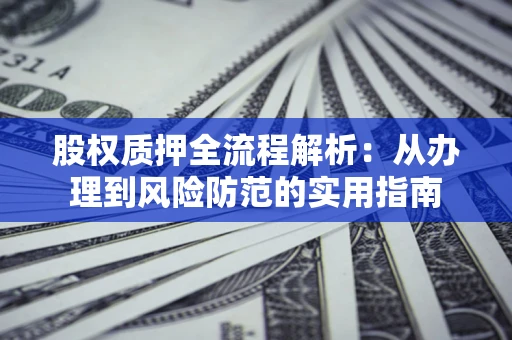 济南股权质押全流程解析：从办理到风险防范的实用指南