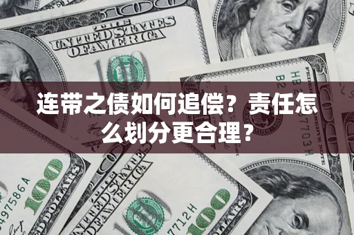 济南连带之债如何追偿？责任怎么划分更合理？