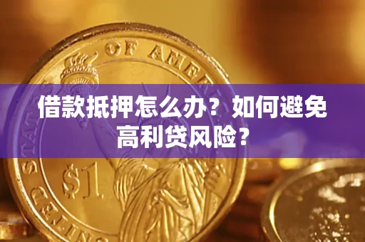 济南借款抵押怎么办？如何避免高利贷风险？