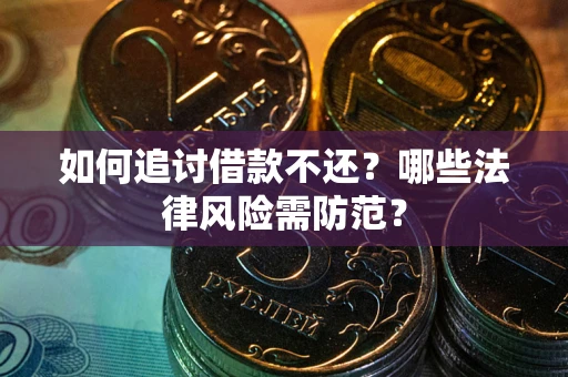 济南如何追讨借款不还？哪些法律风险需防范？