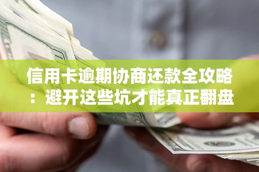济南信用卡逾期协商还款全攻略：避开这些坑才能真正翻盘